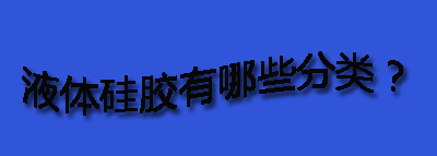液體硅膠有哪些分類？